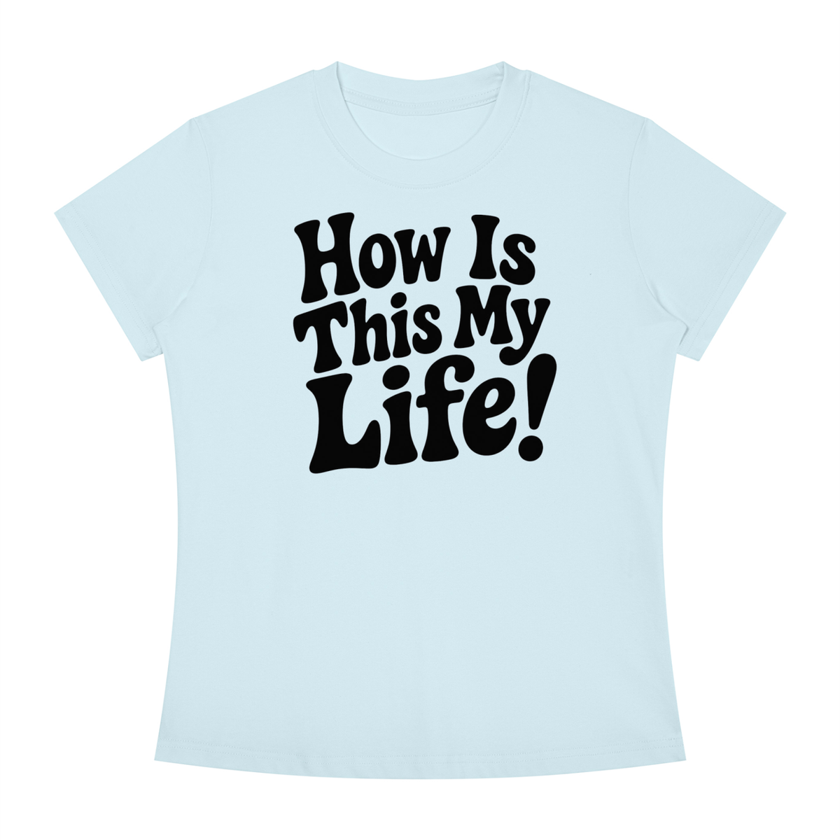 "How Is This My Life" Women's Slim Fit Crewneck T-Shirt