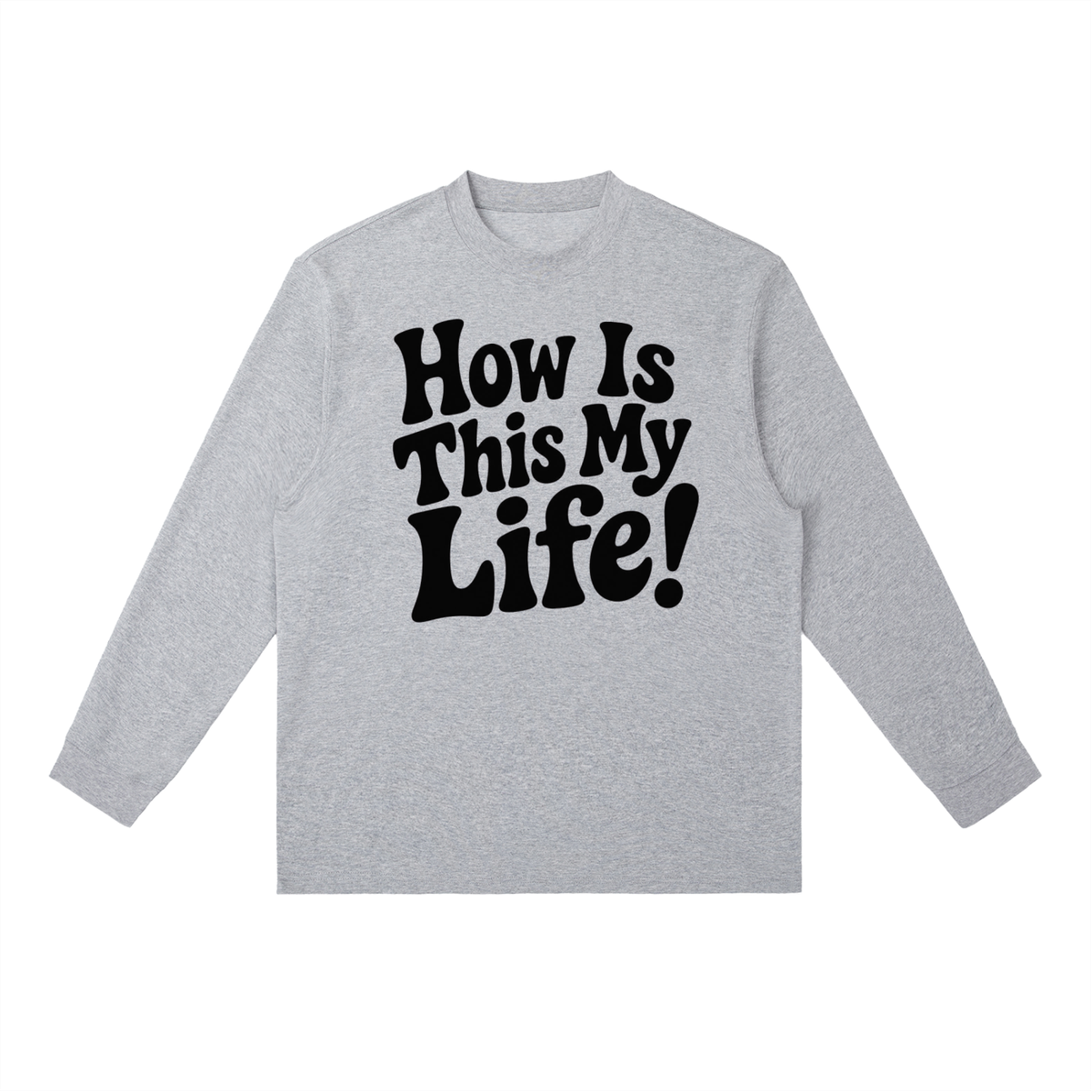 Men's "How Is This My Life" Crewneck Long-Sleeve T-Shirt