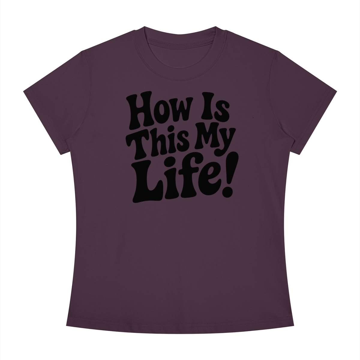 "How Is This My Life" Women's Slim Fit Crewneck T-Shirt