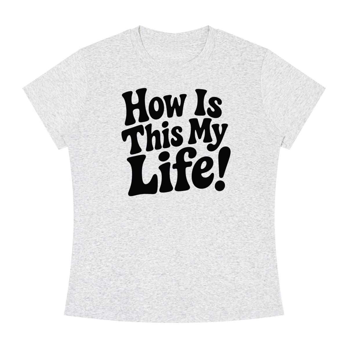"How Is This My Life" Women's Slim Fit Crewneck T-Shirt